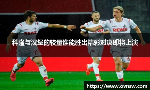 科隆与汉堡的较量谁能胜出精彩对决即将上演